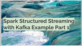 Spark Structured Streaming with Kafka Part 1