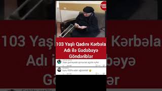 Biyabırçılıq!!! 103 yaşlı qadını aldadıb Kərbəla adıyla Gədəbəyə gətirdilər