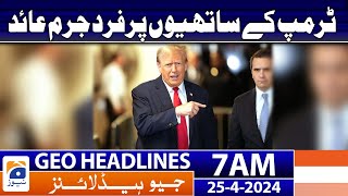 Geo News Headlines 7 AM | Trump associates indicted | 25th April 2024