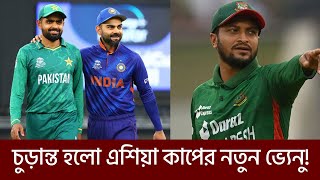 অবশেষে হাইব্রিড ফর্মুলায়ই এশিয়া কাপ,চুড়ান্ত হলো নতুন ভ্যেনু!