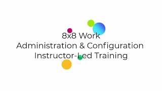 8x8 Work Admin \u0026 Config: Instructor-Led Training Introduction