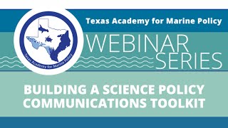 Texas Academy for Marine Policy - Building a Science Policy Communication Tool Kt