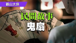 民間故事：鬼扇，花魁為贖身倒貼書生，嫁人做妾遭欺凌，書生當官，小妾送來一把扇子 / 觀山太保