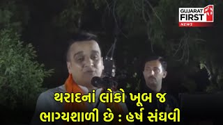 Banaskantha: Tharad નાં લોકો ખૂબ જ ભાગ્યશાળી છે : Harsh Sanghvi