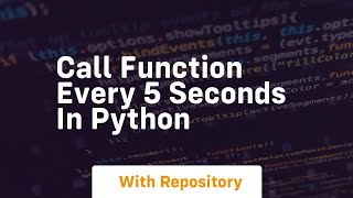 call function every 5 seconds in python