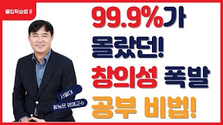 전 국민 99.9%가 몰랐던, 창의성 폭발 공부 비법을 서울대 황농문 명예교수가 알려드립니다.