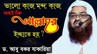 ভালো কাজ মন্দ কাজ সবই কি আল্লাহর ইচ্ছাতে হয় | ড. আবু বকর মুহাম্মাদ যাকারিয়া