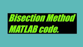 Numerical Methods: Bisection Method Tabular MATLAB code with Example
