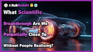 What Scientific Breakthrough Are We Potentially On The Verge Of That Few People Are Aware Of?