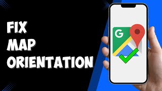 How to Fix Google Map Orientation on iPhone