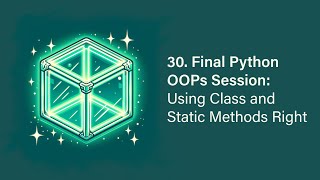 30. Final Python OOPs Session: Using Class and Static Methods Right