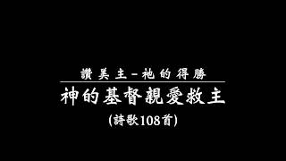 讚美主-祂的得勝（詩歌108首）『神的基督親愛救主』