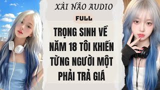 Full audio| Trọng sinh về năm 18, tôi khiến từng người một phải trả giá | Xài Não Audio #truyenaudio