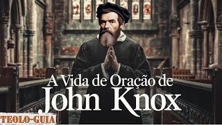 John Knox O Homem que Transformou a Escócia pela Oração