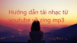 Hướng dẫn tải nhạc từ youtube về máy hoặc zing mp3 | Music 1hour