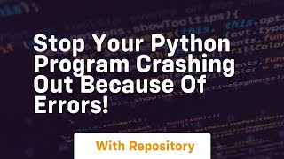 Stop your python program crashing out because of errors!