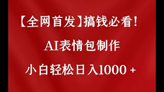 【全网首发】搞钱必看！AI表情包制作，小白轻松日入1000+的保姆级教学