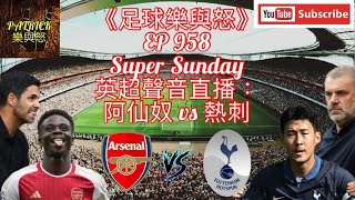 [足球樂與怒] EP 958 (LIVE) - 英超聲音直播：阿仙奴 vs 熱刺