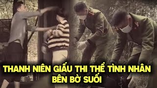 Chấn động Thanh niên Giấu thi thể tình nhân bên bờ suối | Hành Trình Phá Án Mới 2023