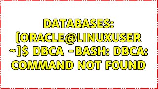 Databases: [oracle@linuxuser ~]$ dbca -bash: dbca: command not found