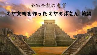 全知全能の老害 マヤ文明を作ったマヤおばさん 前編