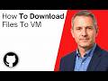 How To Download File From Github To VM