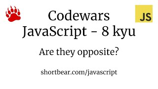 Codewars - Javascript - Are they opposite?