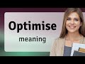 Optimise • meaning of OPTIMISE