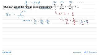 Hitunglah jumlah tak hingga dari deret geometri 9/10 + 9/100 + 9/1.000 + ...