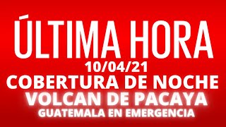 EN VIVO, COBERTURA INFORMATIVA DE NOCHE VOLCAN DE PACAYA, EMERGENCIA EN GUATEMALA [10/04/2021]