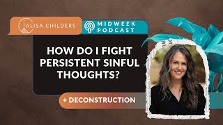 Struggling with Habitual Sin \u0026 Modern vs. Ancient Deconstruction