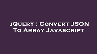 jQuery : Convert JSON To Array Javascript