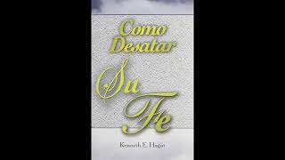 Como Desatar Su Fe - Kenneth E. Hagin | LFDD MEXICO