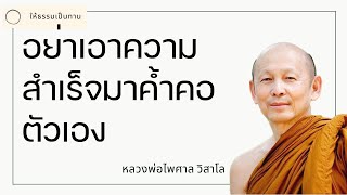 อย่าเอาความสำเร็จมาค้ำคอตัวเอง - พระไพศาล วิสาโล