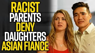 RACIST Parents DENY Daughters ASIAN FIANCE