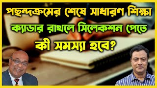 BCS Tips-139। পছন্দক্রমের শেষে সাধারণ শিক্ষা ক্যাডার রাখলে সিলেকশন পেতে কী সমস্যা হবে?