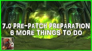 WoW 6 More Things to do Before Patch 7.0 - You Are Now Prepared Edition