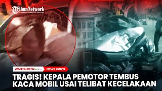 Tragis! Kepala Pemotor Tembus Kaca Mobil Usai Terlibat Kecelakaan