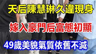 天后陳慧琳久違現身，嫁入豪門后富態初顯，49歲美貌氣質依舊不減