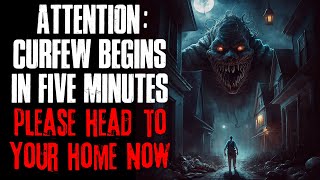 "ATTENTION: Curfew Begins In Five Minutes, Please Head To Your Home Now" Creepypasta