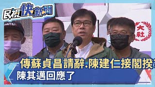 快新聞／傳蘇貞昌今請辭由陳建仁接閣揆？　陳其邁回應了－民視新聞