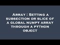 Array : Setting a subsection or slice of a global numpy array through a python object