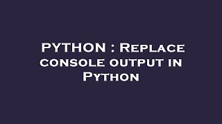 PYTHON : Replace console output in Python