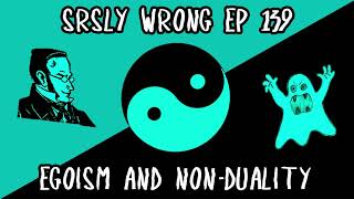 Egoism and Non-Duality - Srsly Wrong Podcast ep 139