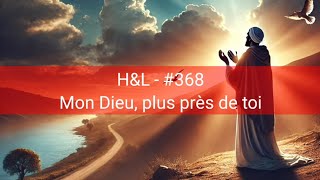 H\u0026L- #368 Mon Dieu, plus près de toi.