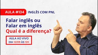 Aula #134 - Falar inglês e Falar em inglês | Qual é a diferença? - Inglês com PNL