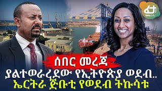 ያልተወራረደው የኢትዮጵያ ወደብ.. ኤርትራ ጅቡቲ የወደብ ትኩሳቱ  | Ethiopia