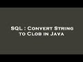 SQL : Convert String to Clob in Java