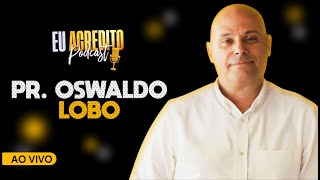 PASTOR OSWALDO LOBO | EU ACREDITO PODCAST AO VIVO