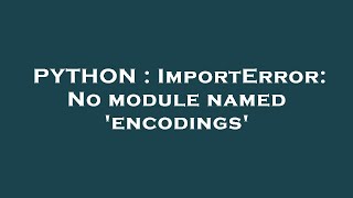 PYTHON : ImportError: No module named 'encodings'